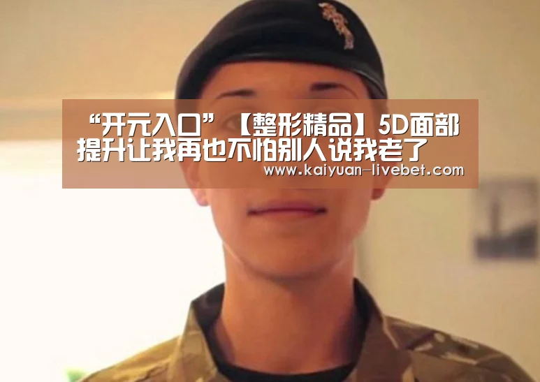 “开元入口”【整形精品】5D面部提升让我再也不怕别人说我老了(图3) 开元赛程