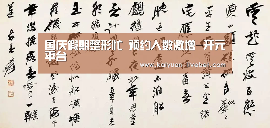 国庆假期整形忙 预约人数激增-开元平台(图1) 开元赛程