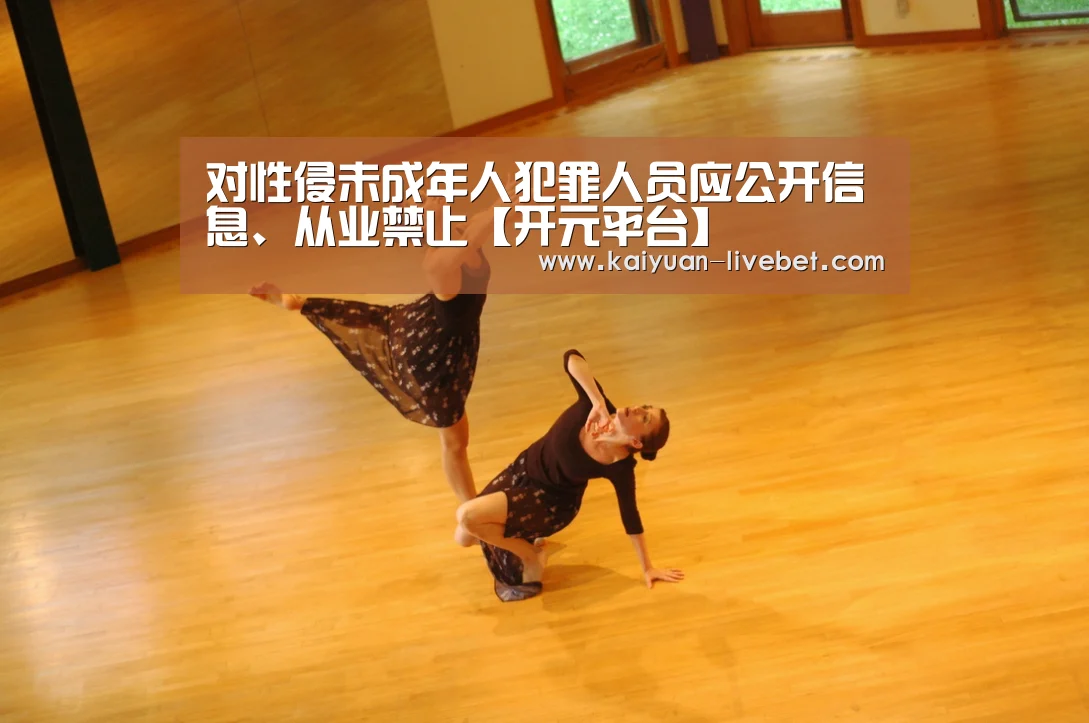 对性侵未成年人犯罪人员应公开信息、从业禁止【开元平台】(图2) 开元入口