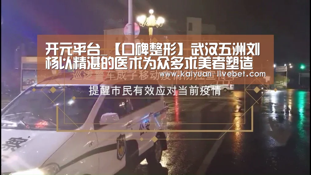 开元平台_【口碑整形】武汉五洲刘杨以精湛的医术为众多求美者塑造美丽。(图2) 开元入口
